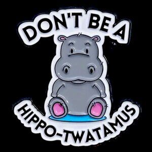 Funny Hippo pin badge Don’t be a hippo-twatamus cartoon cute